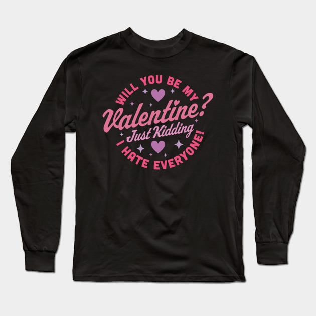 Will You Be My Valentine Just Kidding I Hate Everyone Funny Long Sleeve T-Shirt by OrangeMonkeyArt